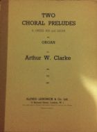 Clarke, Arthur W. - Two Choral Preludes